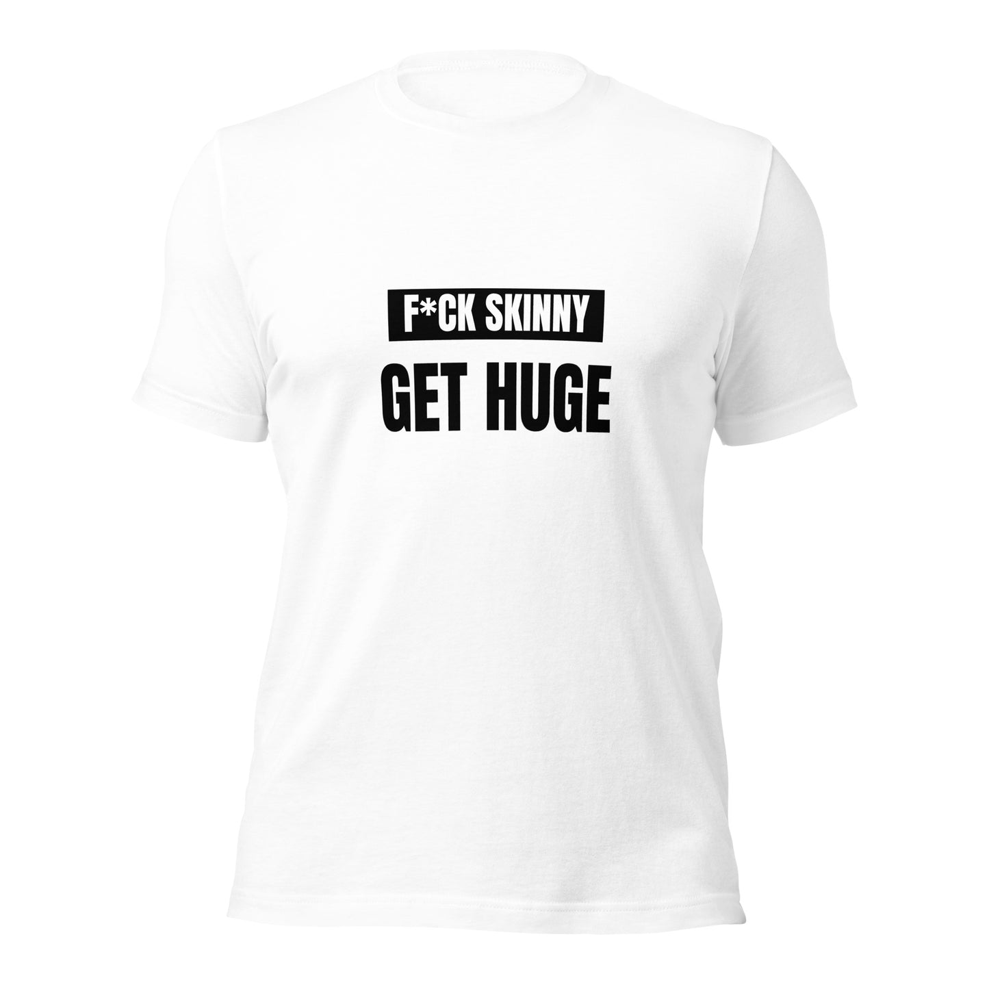 F*CK Skinny Get Huge T-shirt