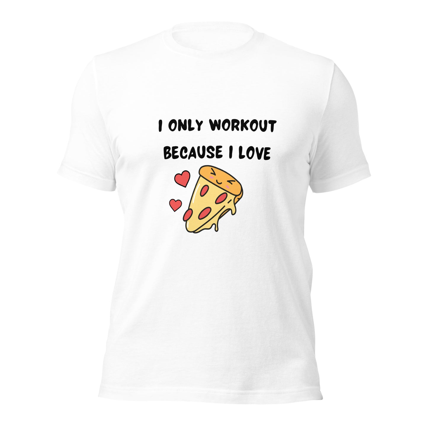 I Only Workout Because I Love Pizza T-shirt