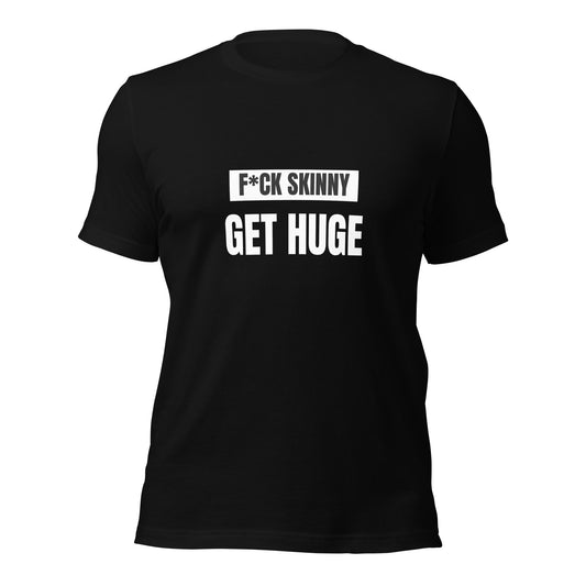 F*CK Skinny Get Huge T-shirt