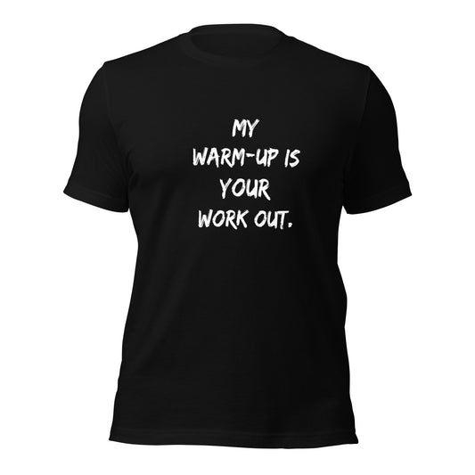 My warm-up is your Work-out T-shirt